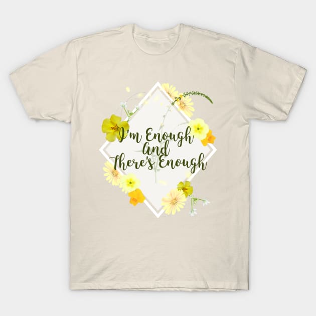 I'm Enough and there's enough T-Shirt by TheGardenofEden